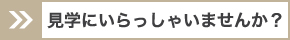 見学にいらっしゃいませんか？